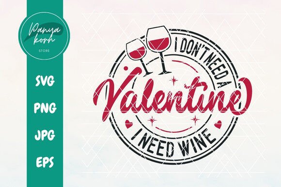 Casual and Fun: I Don't Need a Valentine I Need Wine Graphics for T-Shirt Designs