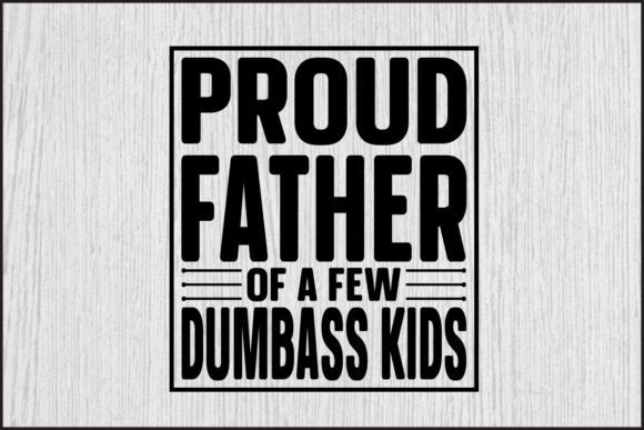 Proud Father of a Few Dumbass Kids-Dad: A T-Shirt Design Graphics Review